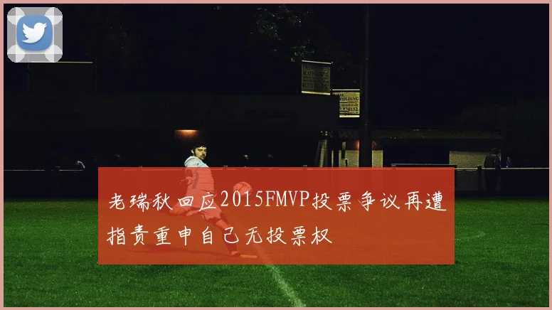 老瑞秋回应2015FMVP投票争议再遭指责重申自己无投票权