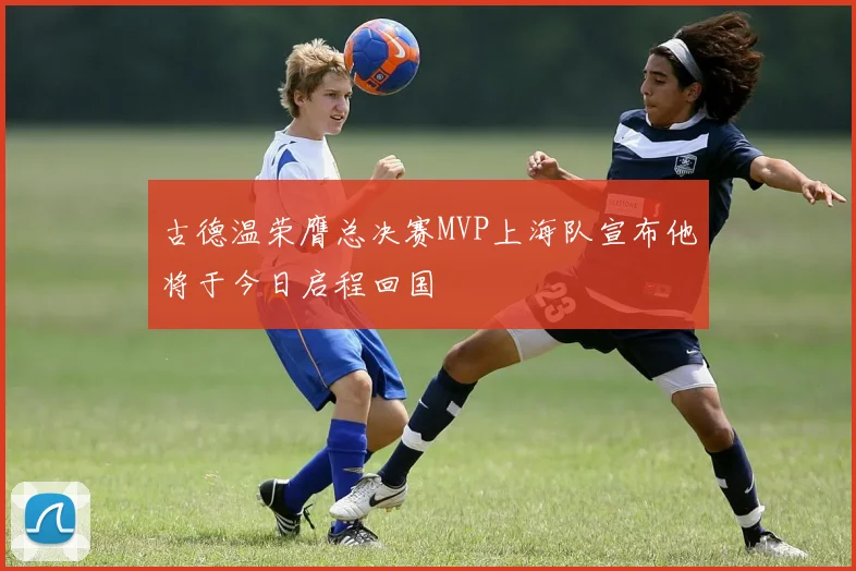 古德温荣膺总决赛MVP上海队宣布他将于今日启程回国